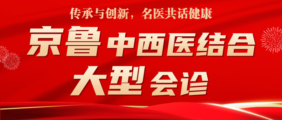 传承与创新，名医共话健康丨5月29日京鲁中西医结合大型会诊预约通道已开启！